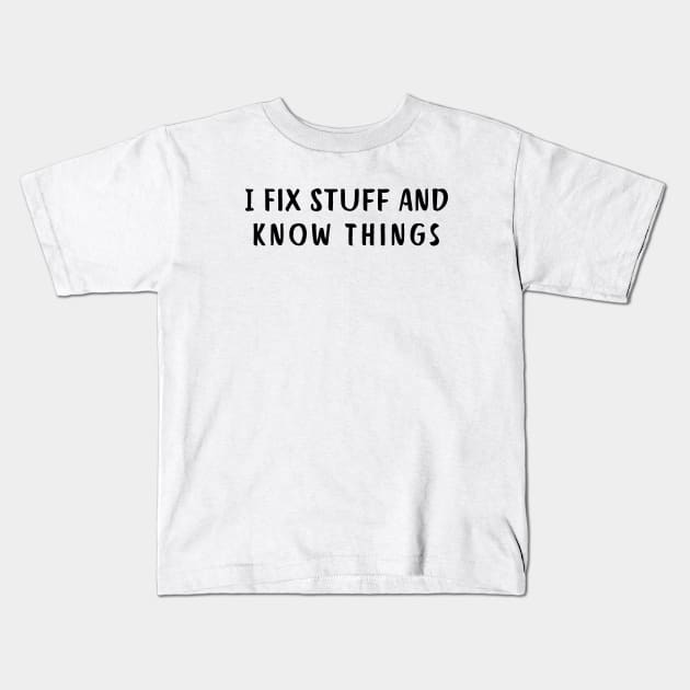 I Fix Stuff And  Know Things Kids T-Shirt by Corazzon